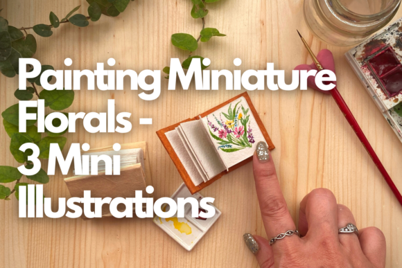 Painting Miniature Florals: 3 Mini Illustrations Review